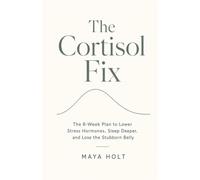 The Cortisol Fix: The 8-Week Plan to Lower Stress Hormones, Sleep Deeper, and Lose the Stubborn Belly