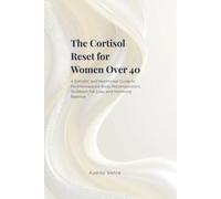 The Cortisol Reset for Women Over 40: A Somatic and Nutritional Guide to Perimenopause Body Recomposition, Stubborn Fat Loss, and Hormone Balance