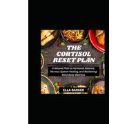 THE CORTISOL RESET PLAN: A Natural Path to Hormonal Balance, Nervous System Healing, and Reclaiming Mind-Body Wellness