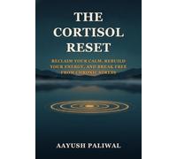 The Cortisol Reset: Reclaim Your Calm, Rebuild Your Energy, and Break Free from Chronic Stress