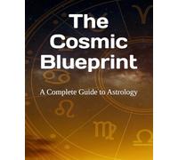 The Cosmic Blueprint: A Complete Guide to Astrology