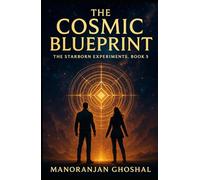 The Cosmic Blueprint: The Starborn Experiments Book 5
