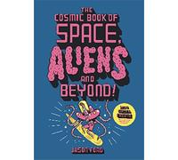The Cosmic Book of Space, Aliens and Beyond: Draw, Colour, Create things from out of this world!