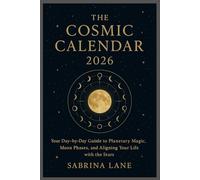 The Cosmic Calendar 2026: Your Day-by-Day Guide to Planetary Magic, Moon Phases, and Aligning Your Life with the Stars