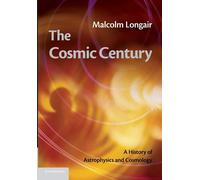 The Cosmic Century: A History Of Astrophysics And Cosmology - Longair Malcolm S.