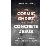 Kevin Sweeney The Cosmic Christ and the Concrete Jesus (Tascabile)