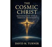 The Cosmic Christ: Redeeming the Universe Through Atonement