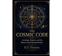 The Cosmic Code: Astrology, Empires, and the Master Clock Beneath Reality