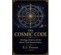 The Cosmic Code: Astrology, Empires, and the Master Clock Beneath Reality