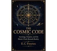 The Cosmic Code: Astrology, Empires, and the Master Clock Beneath Reality
