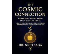 THE COSMIC CONNECTION: Reversing Aging from the Cellular Level: How Nutrient-Driven Biology, Not Genes, Determines Your Longevity and Vitality