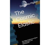 The Cosmic Elastic: The Hidden Architecture of Space-Time, Information, and Consciousness