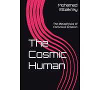 The Cosmic Human: The Metaphysics of Conscious Creation