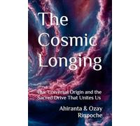 The Cosmic Longing: Our Universal Origin and the Sacred Drive That Unites Us