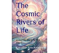 The Cosmic Rivers of Life: A Journey Back to The Heart