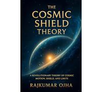 The Cosmic Shield Theory: A Revolutionary Theory of Cosmic Motion, Shield, and Limits: 1