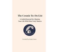 The Cosmic To-Do List: A Guided Journal for Aligning your Life with What Truly Matters