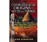 The Cosmological Origins of Myth and Symbol: From the Dogon and Ancient Egypt to India, Tibet, and China
