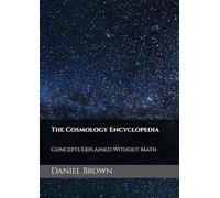 The Cosmology Encyclopedia: Concepts Explained Without Math
