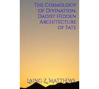 The Cosmology of Divination: Daoist Hidden Architecture of Fate