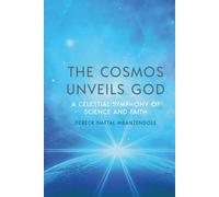 THE COSMOS UNVEILS GOD: A CELESTIAL SYMPHONY OF SCIENCE AND FAITH