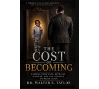 THE COST OF BECOMING: LESSONS FROM LOSS. BETRAYAL. FAILURE. AND THE COURAGE TO BEGIN AGAIN