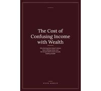 The Cost of Confusing Income with Wealth: Why Earning More Doesn't Always Mean Getting Ahead, and the Simple Shift to Start Actually Building Wealth