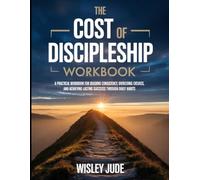 The Cost of Discipleship Workbook: A Practical Workbook for Building Consistency, Overcoming Excuses, and Achieving Lasting Success Through Daily Habits.