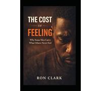 The Cost of Feeling: Why Some Men Carry What Others Never Feel