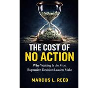 The Cost of No Action: Why Waiting Is the Most Expensive Decision Leaders Make