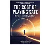 the cost of playing safe: building a life beyond safe