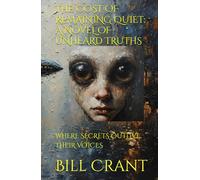 THE COST OF REMAINING QUIET: A NOVEL OF UNHEARD TRUTHS: WHERE SECRETS OUTLIVE THEIR VOICES