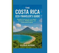 The Costa Rica Eco-Traveler's Guide: Essential Itineraries for Low-Impact Adventures, Wildlife Safaris, and Conservation Projects