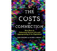 The Costs of Connection: How Data Is Colonizing Human Life and Appropriating It for Capitalism