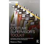 The Costume Supervisor’s Toolkit: Supervising Theatre Costume Production from First Meeting to Final Performance