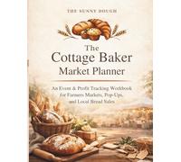 The Cottage Baker Market Planner: An Event & Profit Tracking Workbook for Farmers Market Bakers, Pop-Ups, and Cottage Food Businesses