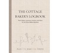 The Cottage Baker's Logbook: Track Orders, Inventory, Invoices, and More for the Micro Bakery Business