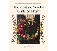 The Cottage Witch's Guide to Magic: 25 Enchanting Projects to Make Your Home Mor