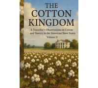 The Cotton Kingdom: A Traveller’s Observations on Cotton and Slavery in the American Slave States. Volume II.