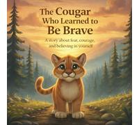 The Cougar Who Learned to Be Brave: A story about fear, courage and believing in yourself