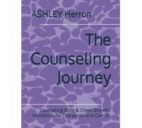 The Counseling Journey: Counseling Skills & Client Growth Workbook for Therapists and Clients