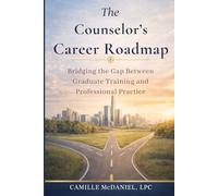 The Counselor's Career Roadmap: Bridging Graduate Training and Professional Practice