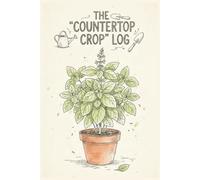 The "Countertop Crop" Log -- Indoor Garden and Hydroponics Logbook