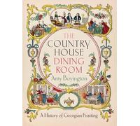 The Country House Dining Room: A History of Georgian Feasting