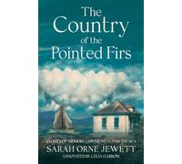 The Country of the Pointed Firs (Annotated): Stories of Memory, Community, and the Sea