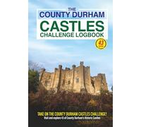 The County Durham Castles Challenge Logbook: Discover County Durham’s Rich History by Exploring 43 of Its Castles, Towers & Fortified Sites