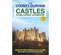 The County Durham Castles Challenge Logbook: Discover County Durham’s Rich History by Exploring 43 of Its Castles, Towers & Fortified Sites