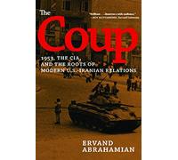 The Coup: 1953, the CIA, and the Roots of Modern U.S.-Iranian Relations