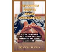 The Couple’s Guide To Sexual Conversations: A Guide To Intimate Communication, Emotional, Connection And Sexual Expression