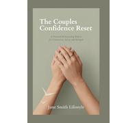 The Couples Confidence Reset: A practical Relationship Reboot for Connection, Safety and Strength